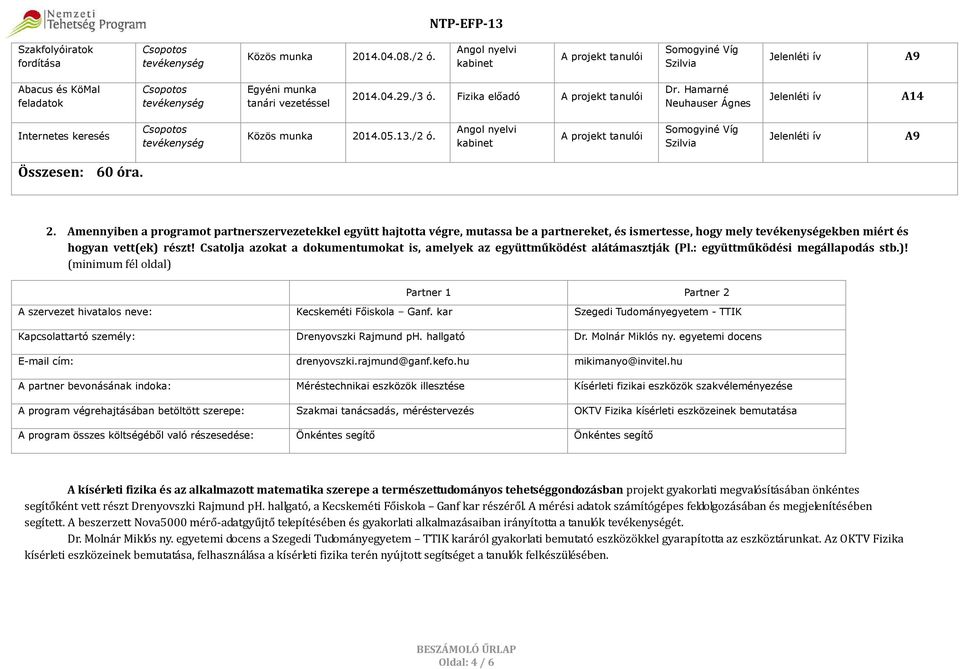 Csatolja azokat a dokumentumokat is, amelyek az együttműködést alátámasztják (Pl.: együttműködési megállapodás stb.)!