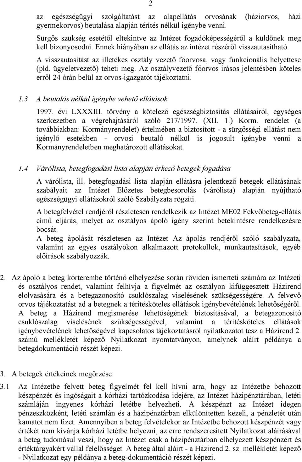 A visszautasítást az illetékes osztály vezető főorvosa, vagy funkcionális helyettese (pld. ügyeletvezető) teheti meg.