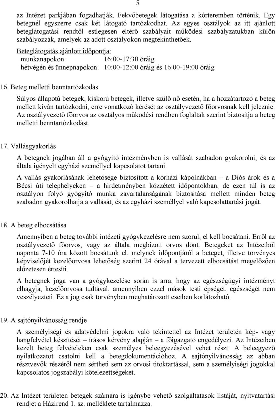 Beteglátogatás ajánlott időpontja: munkanapokon: 16:00-17:30 óráig hétvégén és ünnepnapokon: 10:00-12:00 óráig és 16:00-19:00 óráig 16.