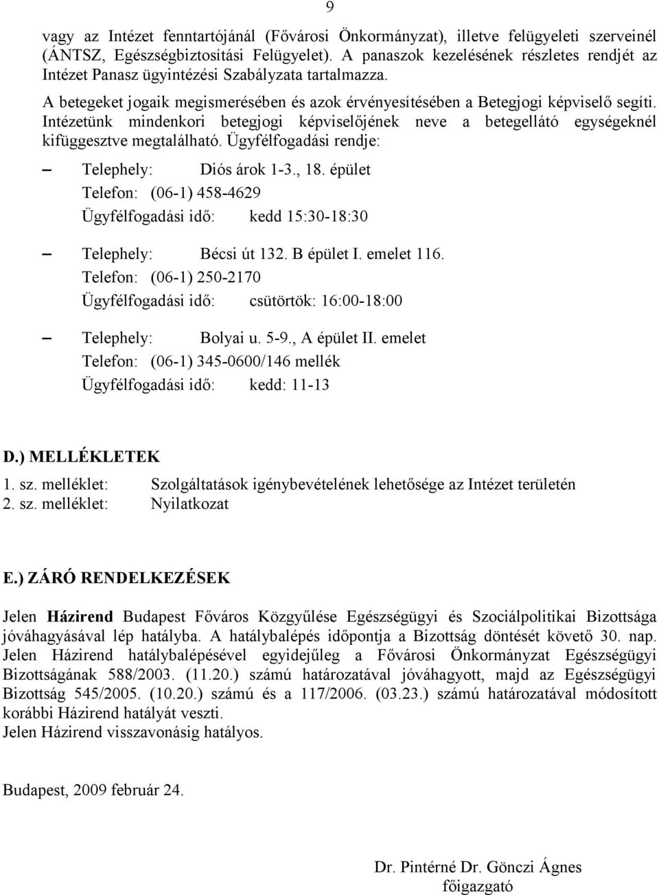 Intézetünk mindenkori betegjogi képviselőjének neve a betegellátó egységeknél kifüggesztve megtalálható. Ügyfélfogadási rendje: Telephely: Diós árok 1-3., 18.