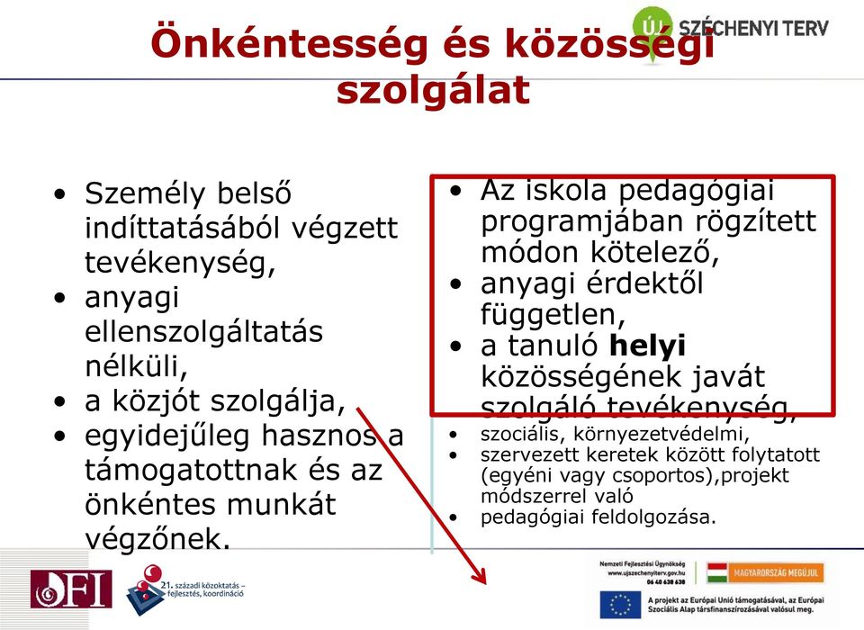 Az iskola pedagógiai programjában rögzített módon kötelező, anyagi érdektől független, a tanuló helyi közösségének javát