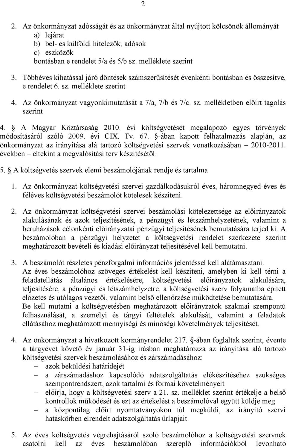 sz. mellékletben előírt tagolás szerint 4. A Magyar Köztársaság 2010. évi költségvetését megalapozó egyes törvények módosításáról szóló 2009. évi CIX. Tv. 67.