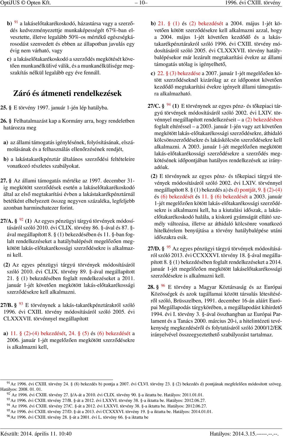állapotban javulás egy évig nem várható, vagy c) a lakáselőtakarékoskodó a szerződés megkötését követően munkanélkülivé válik, és a munkanélkülisége megszakítás nélkül legalább egy éve fennáll.