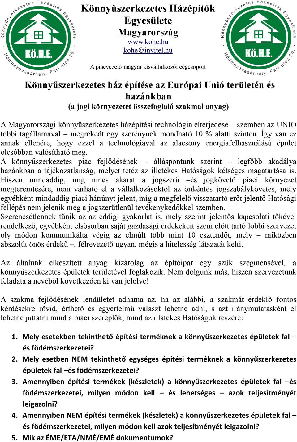 házépítési technológia elterjedése szemben az UNIO többi tagállamával megrekedt egy szerénynek mondható 10 % alatti szinten.