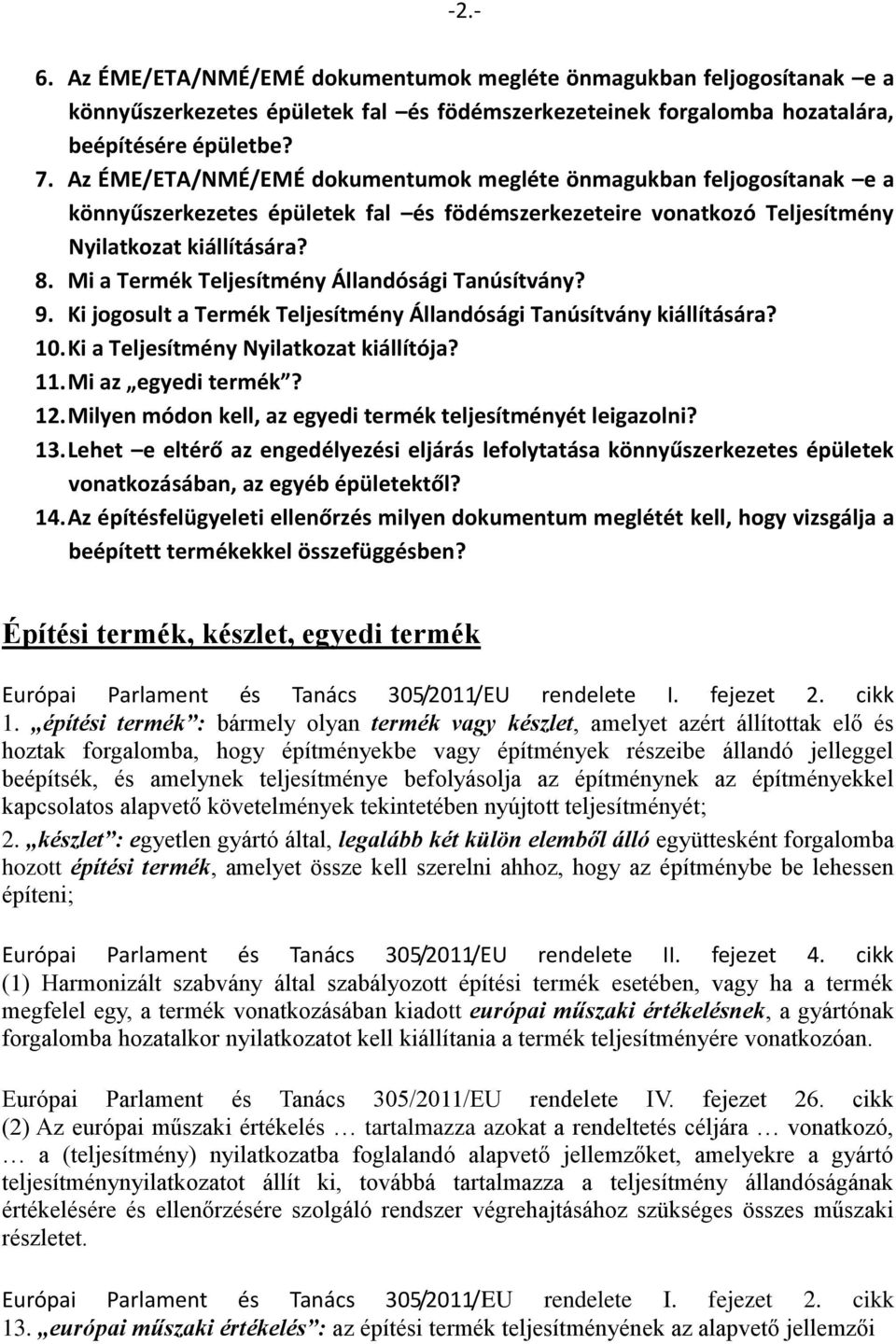 Mi a Termék Teljesítmény Állandósági Tanúsítvány? 9. Ki jogosult a Termék Teljesítmény Állandósági Tanúsítvány kiállítására? 10. Ki a Teljesítmény Nyilatkozat kiállítója? 11. Mi az egyedi termék? 12.