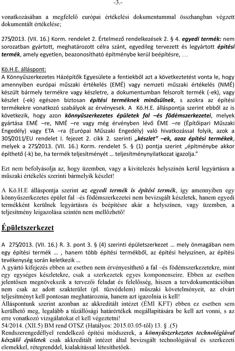 Házépítők Egyesülete a fentiekből azt a következtetést vonta le, hogy amennyiben európai műszaki értékelés (EMÉ) vagy nemzeti műszaki értékelés (NMÉ) készült bármely termékre vagy készletre, a