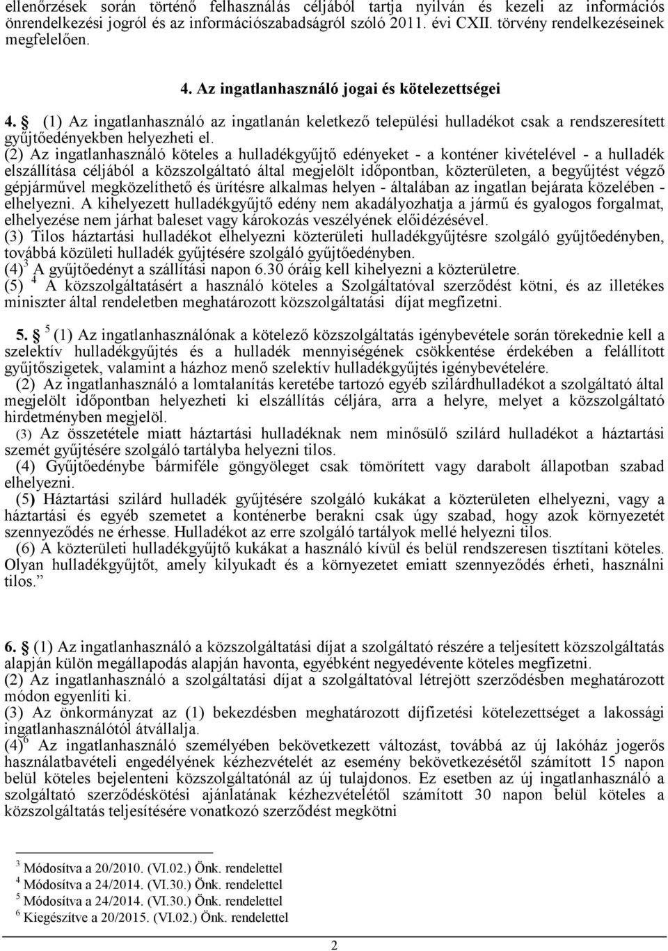 (2) Az ingatlanhasználó köteles a hulladékgyűjtő edényeket - a konténer kivételével - a hulladék elszállítása céljából a közszolgáltató által megjelölt időpontban, közterületen, a begyűjtést végző