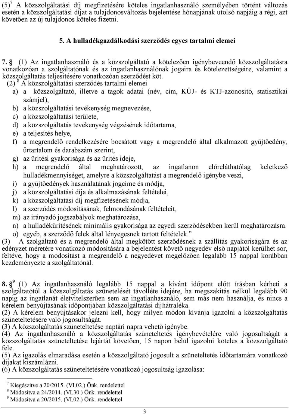 (1) Az ingatlanhasználó és a közszolgáltató a kötelezően igénybeveendő közszolgáltatásra vonatkozóan a szolgáltatónak és az ingatlanhasználónak jogaira és kötelezettségeire, valamint a