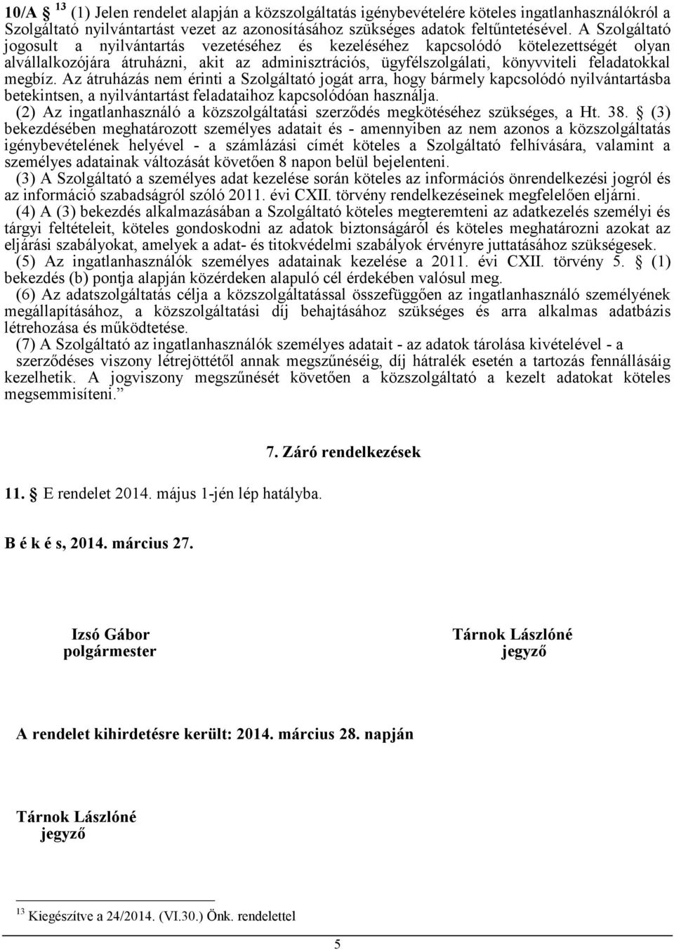 megbíz. Az átruházás nem érinti a Szolgáltató jogát arra, hogy bármely kapcsolódó nyilvántartásba betekintsen, a nyilvántartást feladataihoz kapcsolódóan használja.