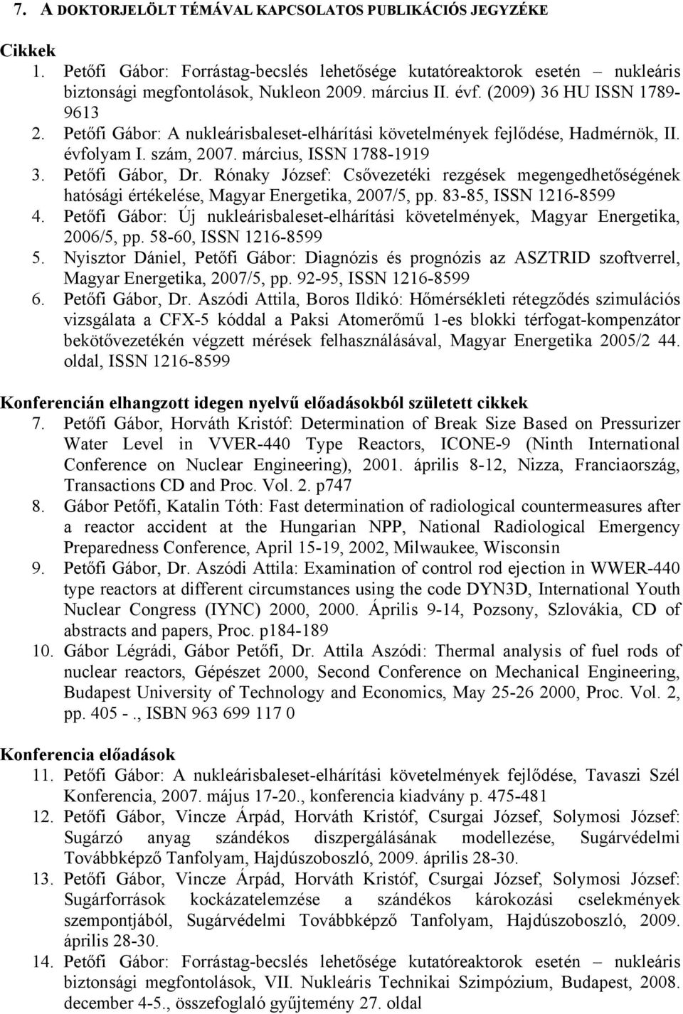 Rónaky József: Csővezetéki rezgések megengedhetőségének hatósági értékelése, Magyar Energetika, 2007/5, pp. 83-85, ISSN 1216-8599 4.