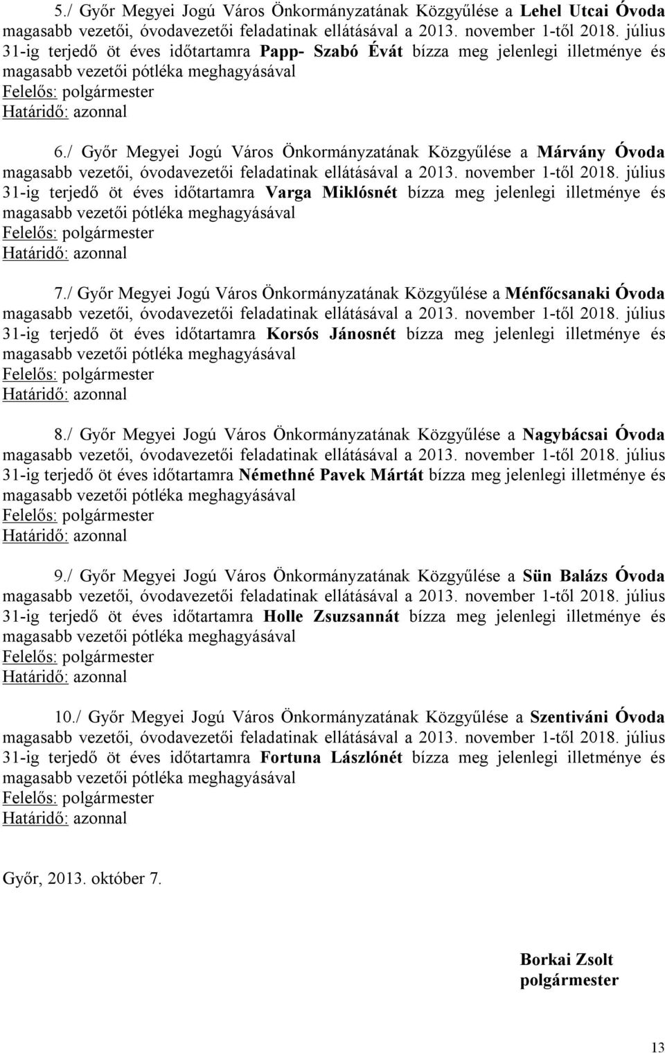 / Győr Megyei Jogú Város Önkormányzatának Közgyűlése a Ménfőcsanaki Óvoda 31-ig terjedő öt éves időtartamra Korsós Jánosnét bízza meg jelenlegi illetménye és 8.