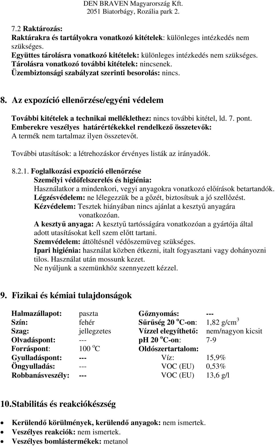 Az expozíció ellenőrzése/egyéni védelem További kitételek a technikai melléklethez: nincs további kitétel, ld. 7. pont.