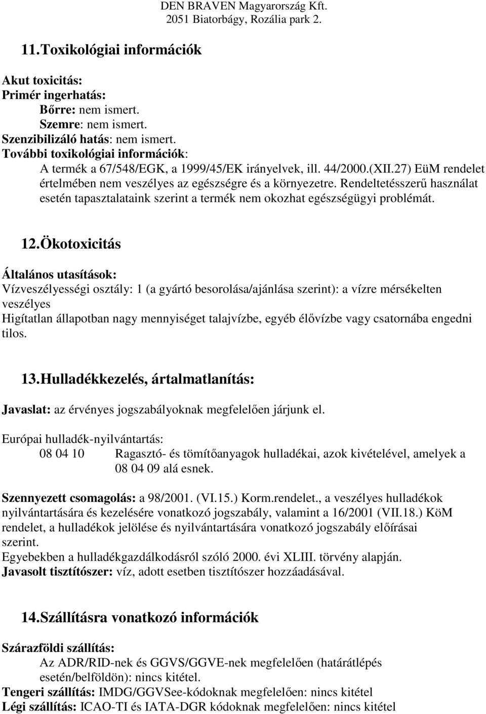 Rendeltetésszerű használat esetén tapasztalataink szerint a termék nem okozhat egészségügyi problémát. 12.