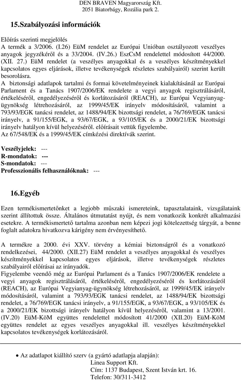 A biztonsági adatlapok tartalmi és formai követelményeinek kialakításánál az Európai Parlament és a Tanács 1907/2006/EK rendelete a vegyi anyagok regisztrálásáról, értékeléséről, engedélyezéséről és