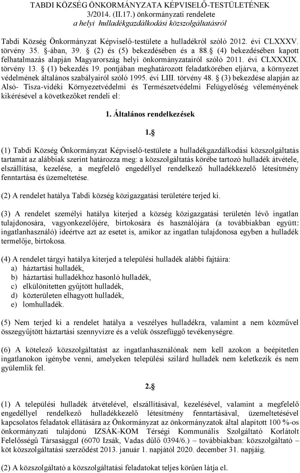(2) és (5) bekezdésében és a 88. (4) bekezdésében kapott felhatalmazás alapján Magyarország helyi önkormányzatairól szóló 2011. évi CLXXXIX. törvény 13. (1) bekezdés 19.