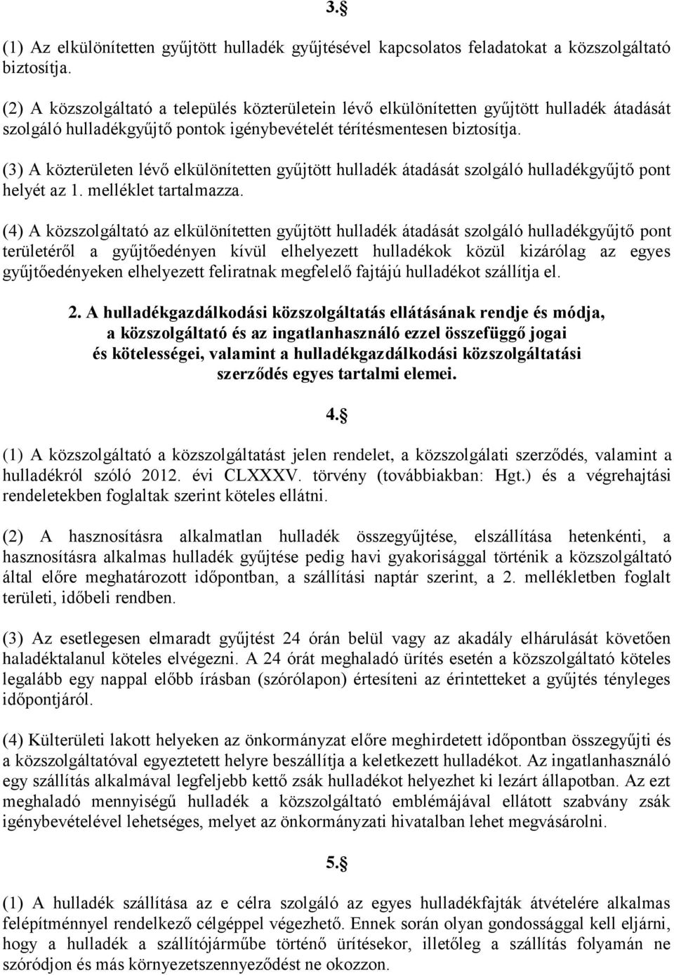 (3) A közterületen lévő elkülönítetten gyűjtött hulladék átadását szolgáló hulladékgyűjtő pont helyét az 1. melléklet tartalmazza.