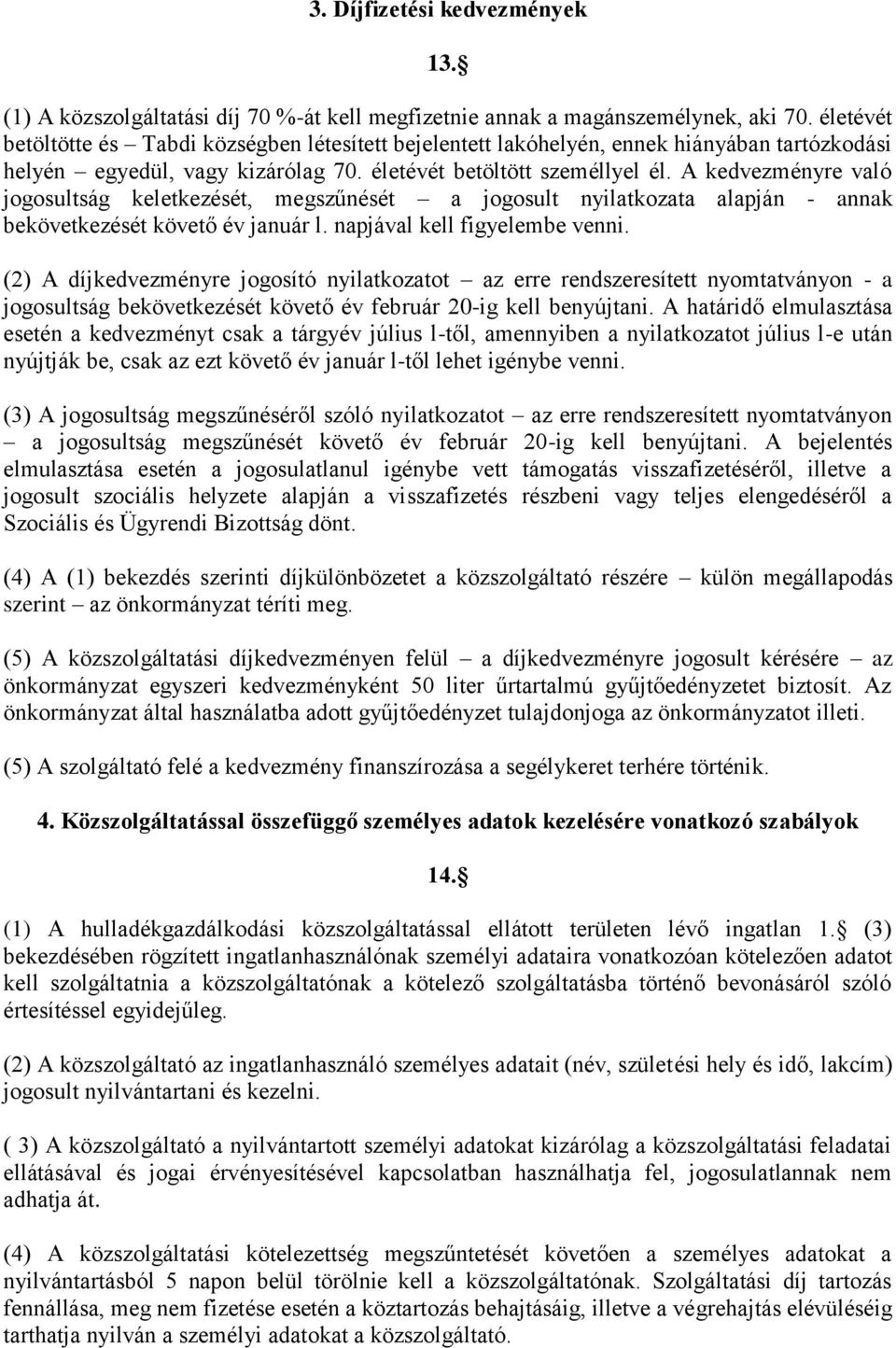 A kedvezményre való jogosultság keletkezését, megszűnését a jogosult nyilatkozata alapján - annak bekövetkezését követő év január l. napjával kell figyelembe venni.