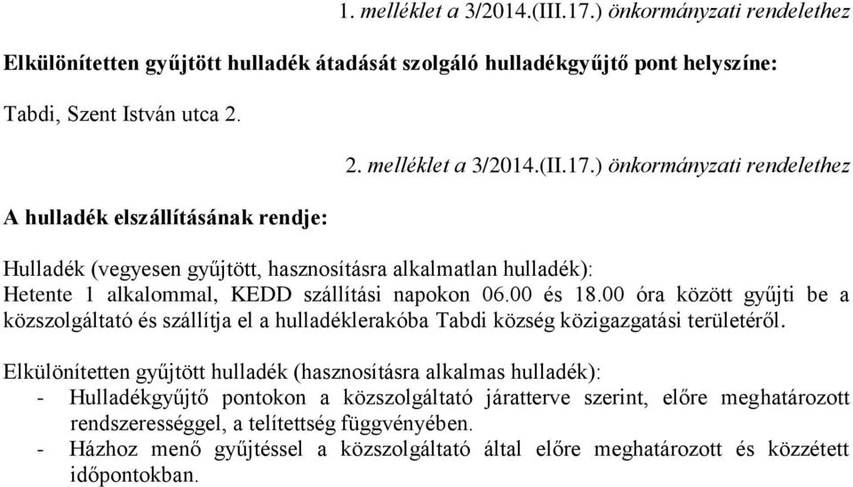 ) önkormányzati rendelethez Hulladék (vegyesen gyűjtött, hasznosításra alkalmatlan hulladék): Hetente 1 alkalommal, KEDD szállítási napokon 06.00 és 18.