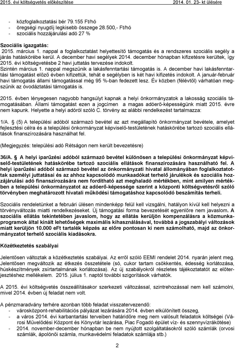 évi költségvetésbe 2 havi juttatás tervezése indokolt. Szintén március 1. nappal megszűnik a lakásfenntartási támogatás is.