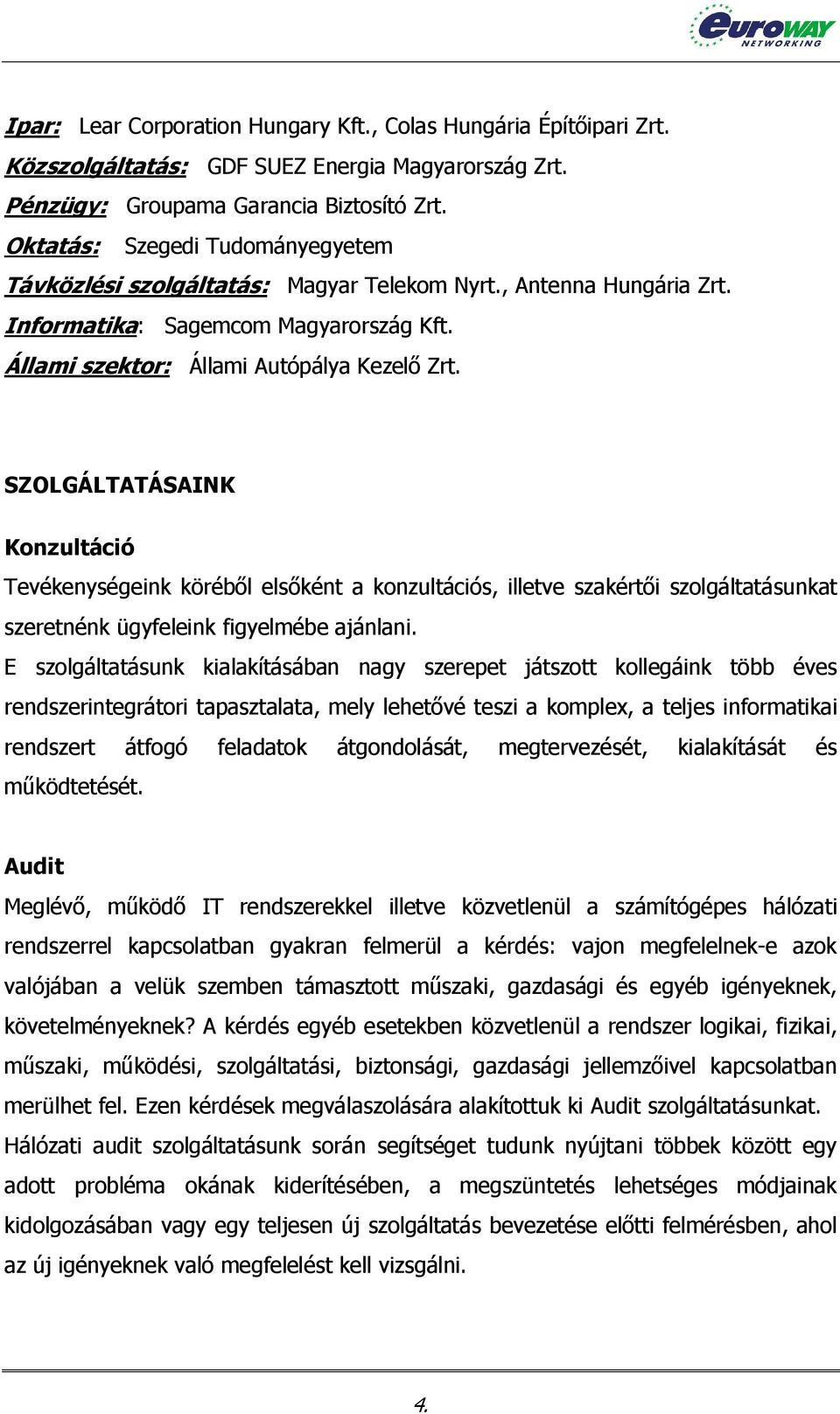 SZOLGÁLTATÁSAINK Konzultáció Tevékenységeink köréből elsőként a konzultációs, illetve szakértői szolgáltatásunkat szeretnénk ügyfeleink figyelmébe ajánlani.