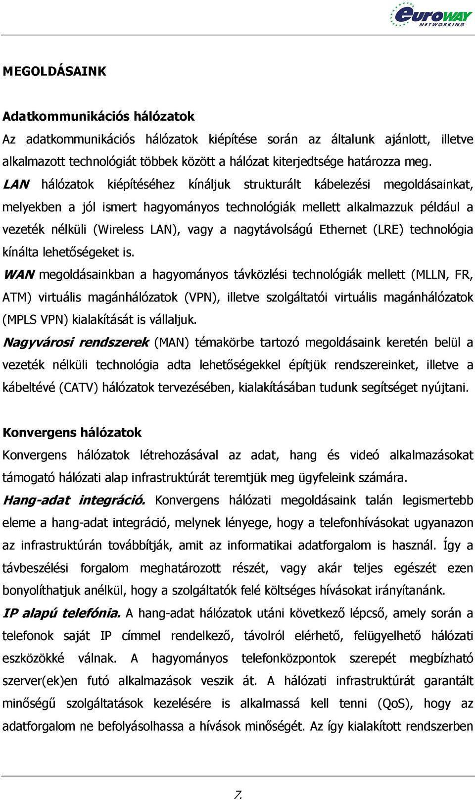 nagytávolságú Ethernet (LRE) technológia kínálta lehetőségeket is.