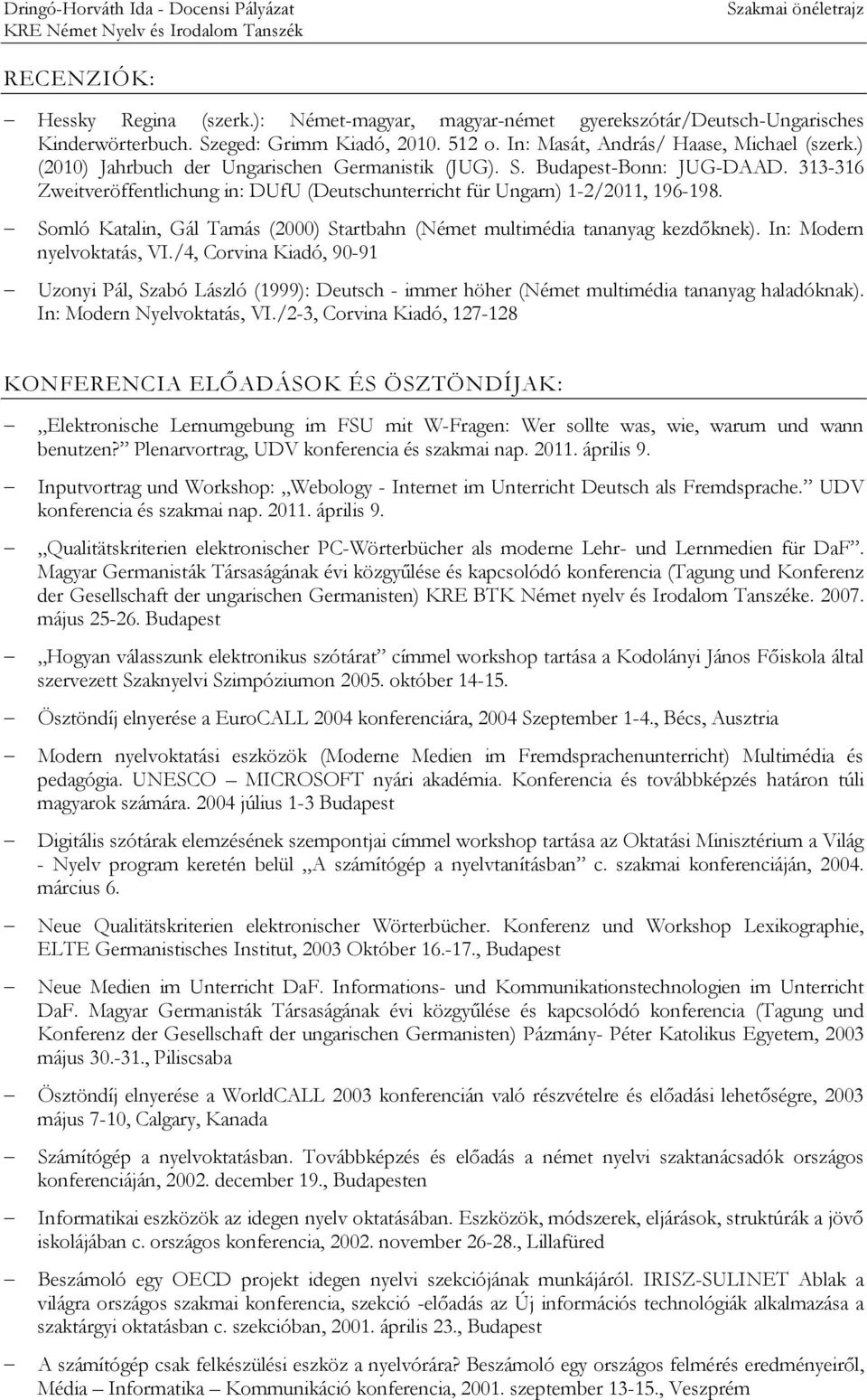 Somló Katalin, Gál Tamás (2000) Startbahn (Német multimédia tananyag kezdőknek). In: Modern nyelvoktatás, VI.