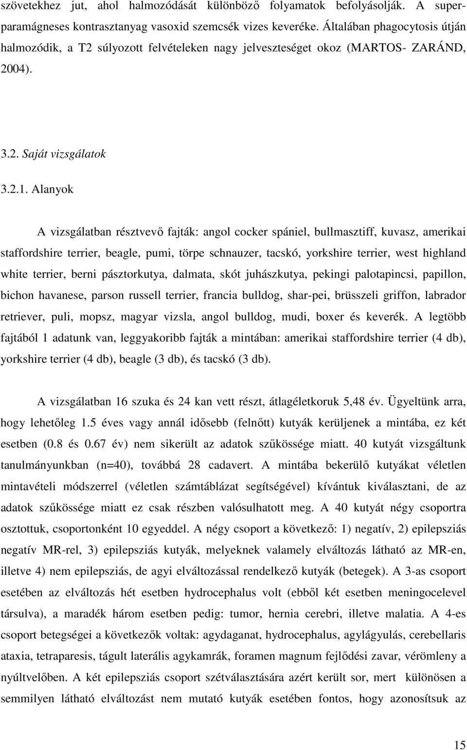 Alanyok A vizsgálatban résztvevő fajták: angol cocker spániel, bullmasztiff, kuvasz, amerikai staffordshire terrier, beagle, pumi, törpe schnauzer, tacskó, yorkshire terrier, west highland white