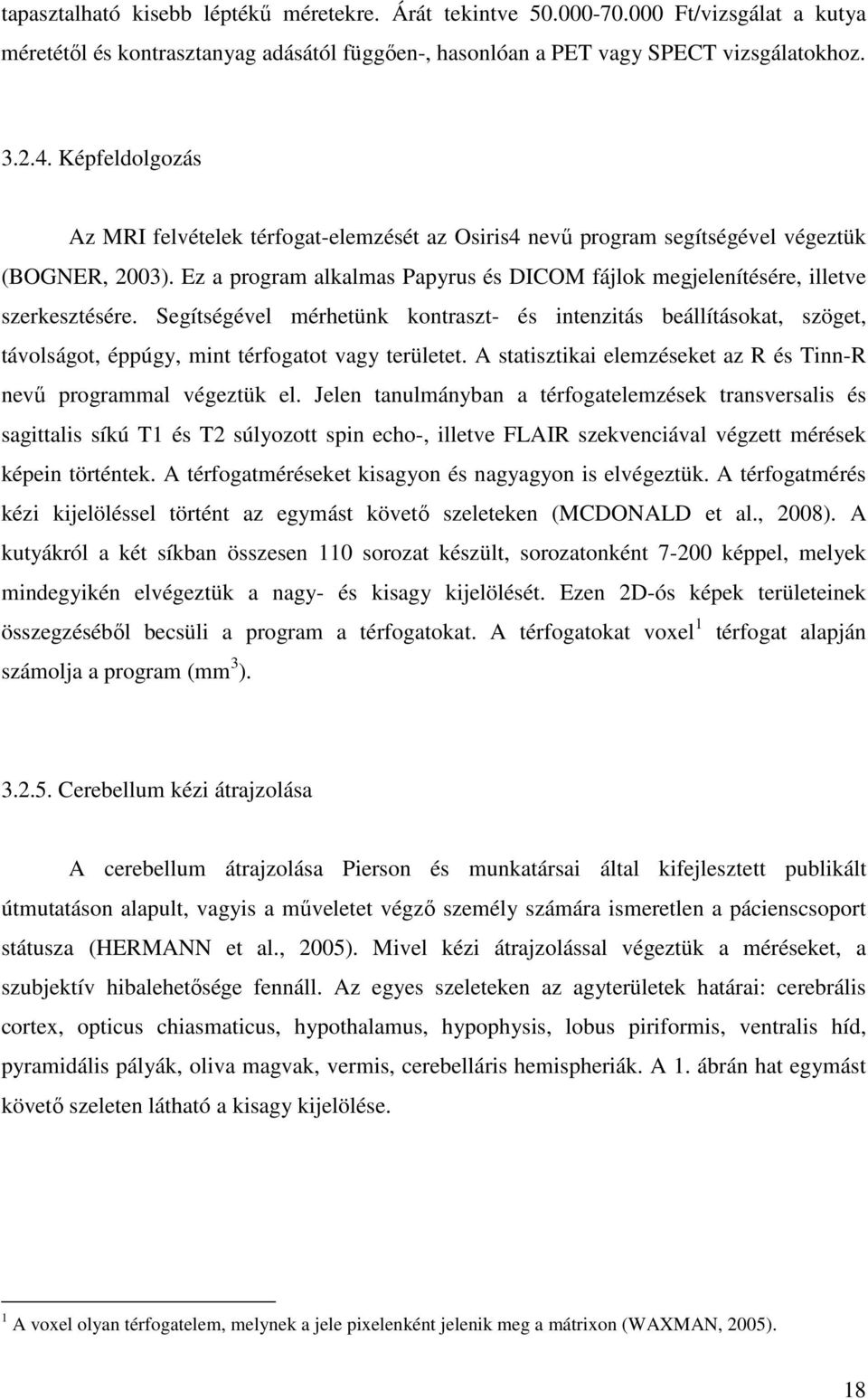 Segítségével mérhetünk kontraszt- és intenzitás beállításokat, szöget, távolságot, éppúgy, mint térfogatot vagy területet. A statisztikai elemzéseket az R és Tinn-R nevű programmal végeztük el.