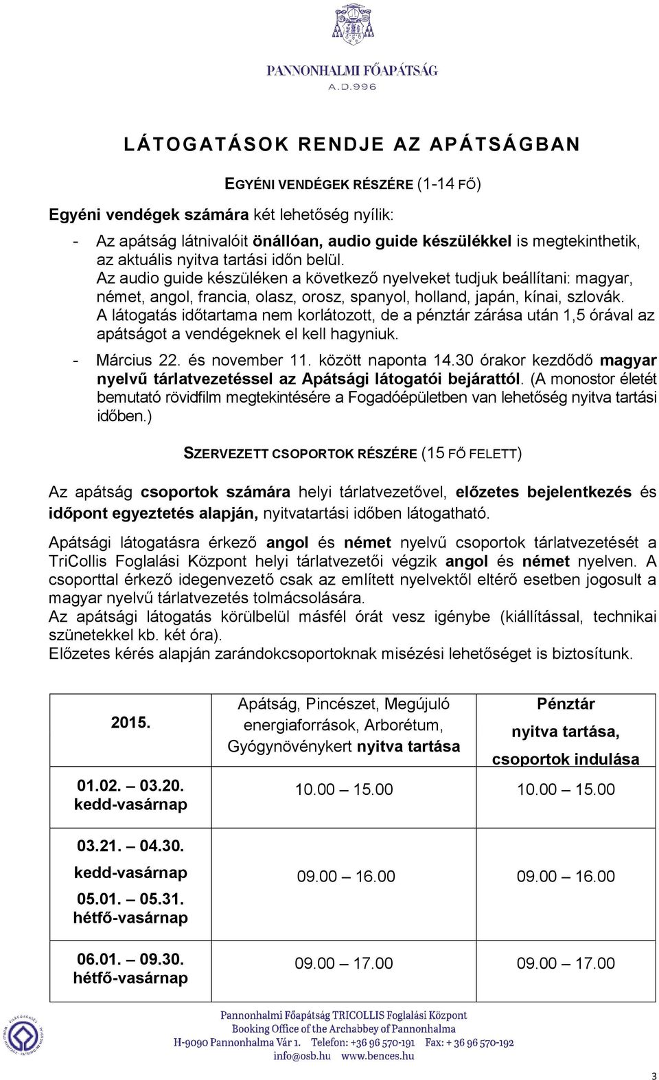 A látogatás időtartama nem korlátozott, de a pénztár zárása után 1,5 órával az apátságot a vendégeknek el kell hagyniuk. - Március 22. és november 11. között naponta 14.