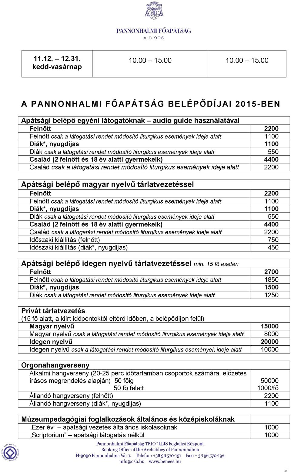 00 A PANNONHALMI FŐAPÁT SÁG BELÉPŐDÍJAI 2015-BEN Apátsági belépő egyéni látogatóknak audio guide használatával Felnőtt 2200 Felnőtt csak a látogatási rendet módosító liturgikus események ideje alatt