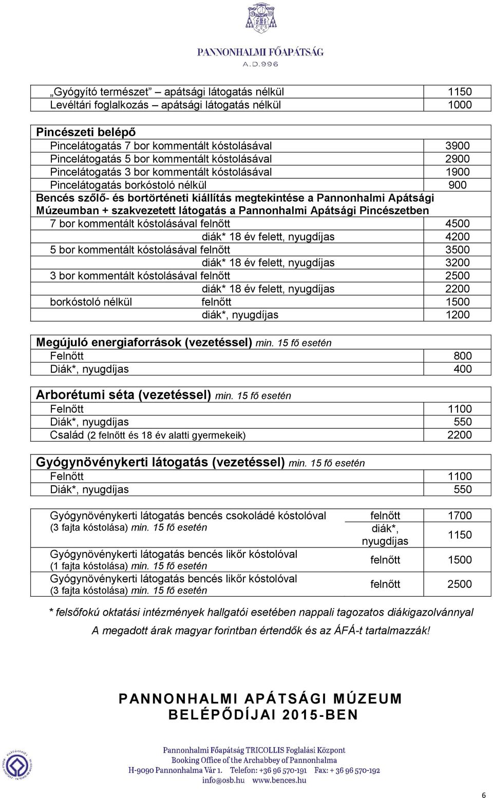 Múzeumban + szakvezetett látogatás a Pannonhalmi Apátsági Pincészetben 7 bor kommentált kóstolásával felnőtt 4500 diák* 18 év felett, nyugdíjas 4200 5 bor kommentált kóstolásával felnőtt 3500 diák*