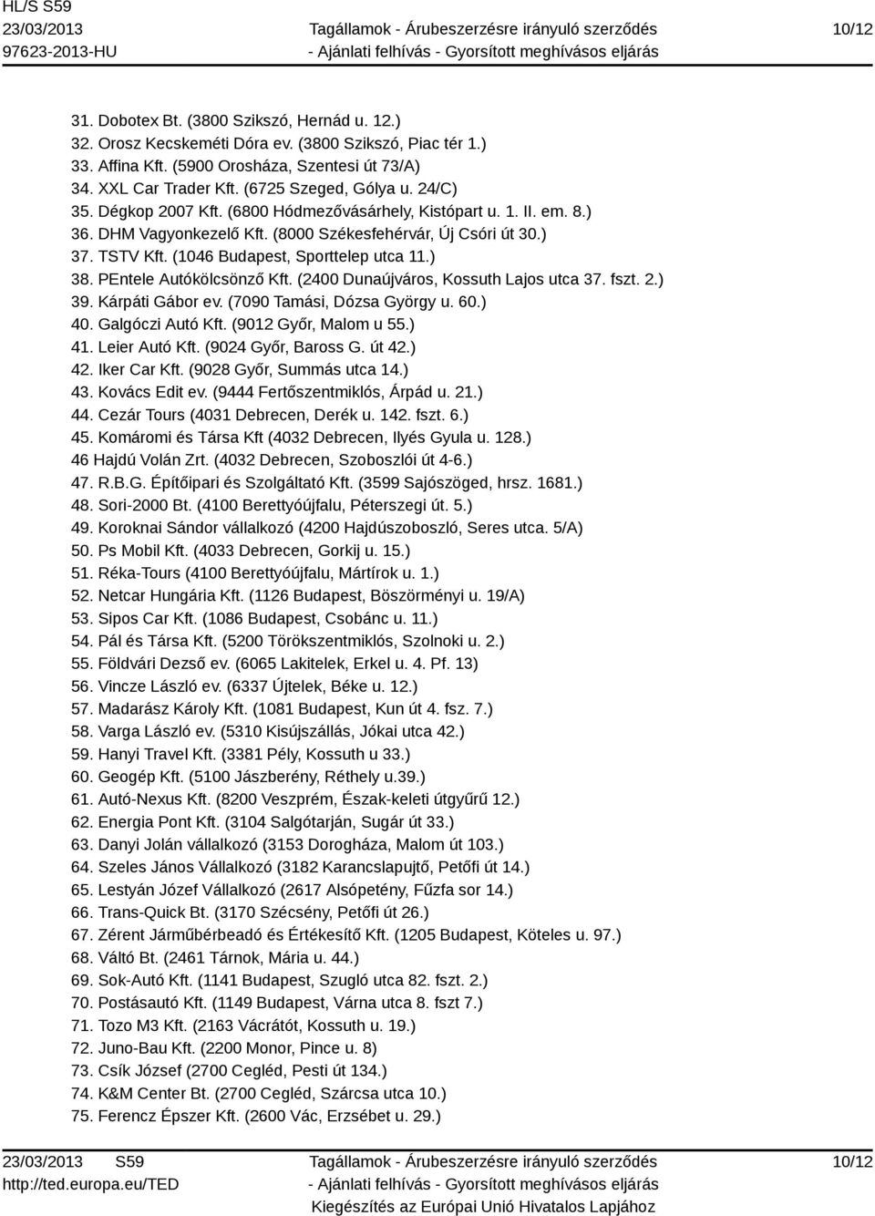 (1046 Budapest, Sporttelep utca 11.) 38. PEntele Autókölcsönző Kft. (2400 Dunaújváros, Kossuth Lajos utca 37. fszt. 2.) 39. Kárpáti Gábor ev. (7090 Tamási, Dózsa György u. 60.) 40. Galgóczi Autó Kft.