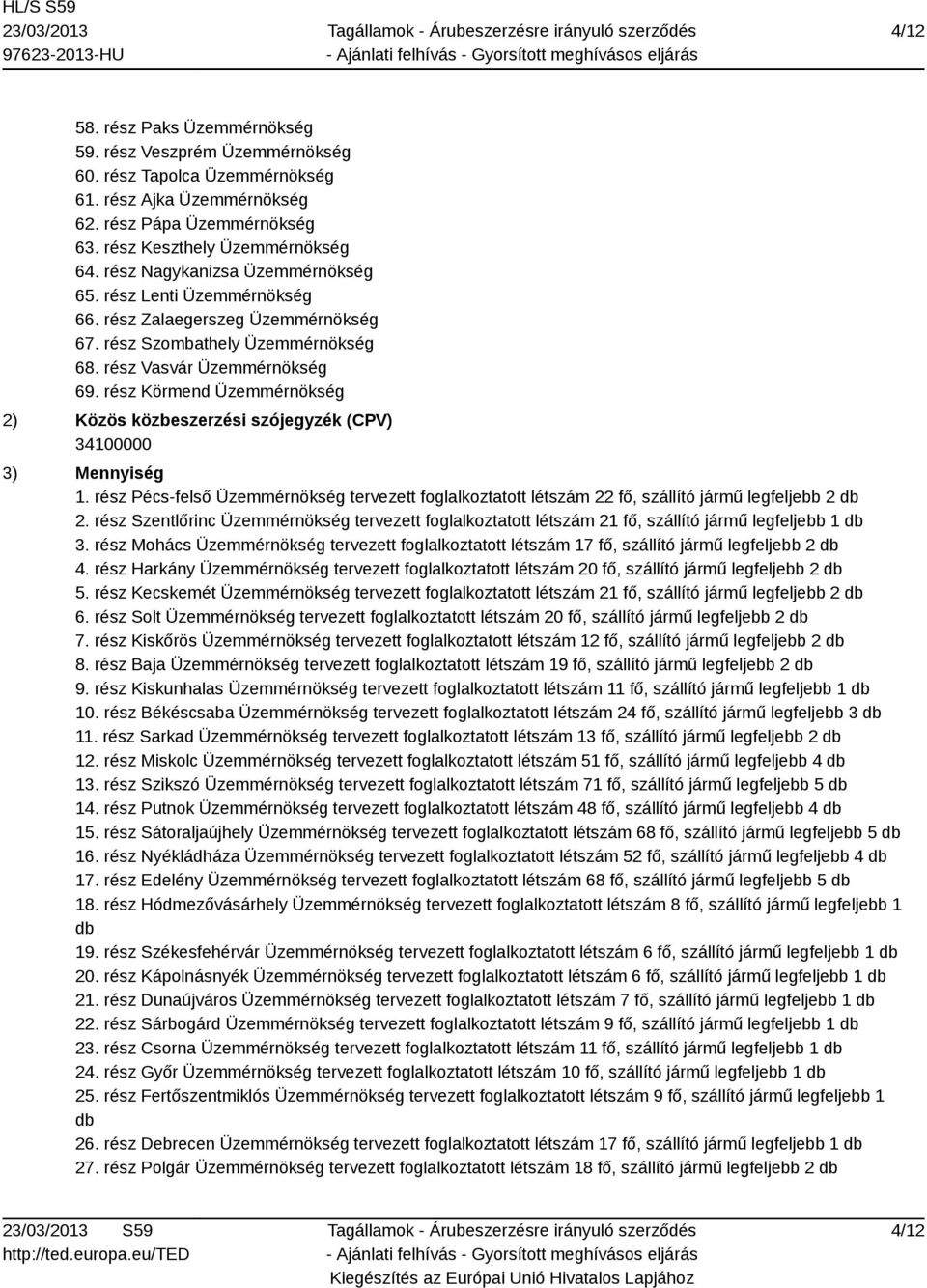 rész Körmend Üzemmérnökség 2) Közös közbeszerzési szójegyzék (CPV) 34100000 3) Mennyiség 1. rész Pécs-felső Üzemmérnökség tervezett foglalkoztatott létszám 22 fő, szállító jármű legfeljebb 2 db 2.