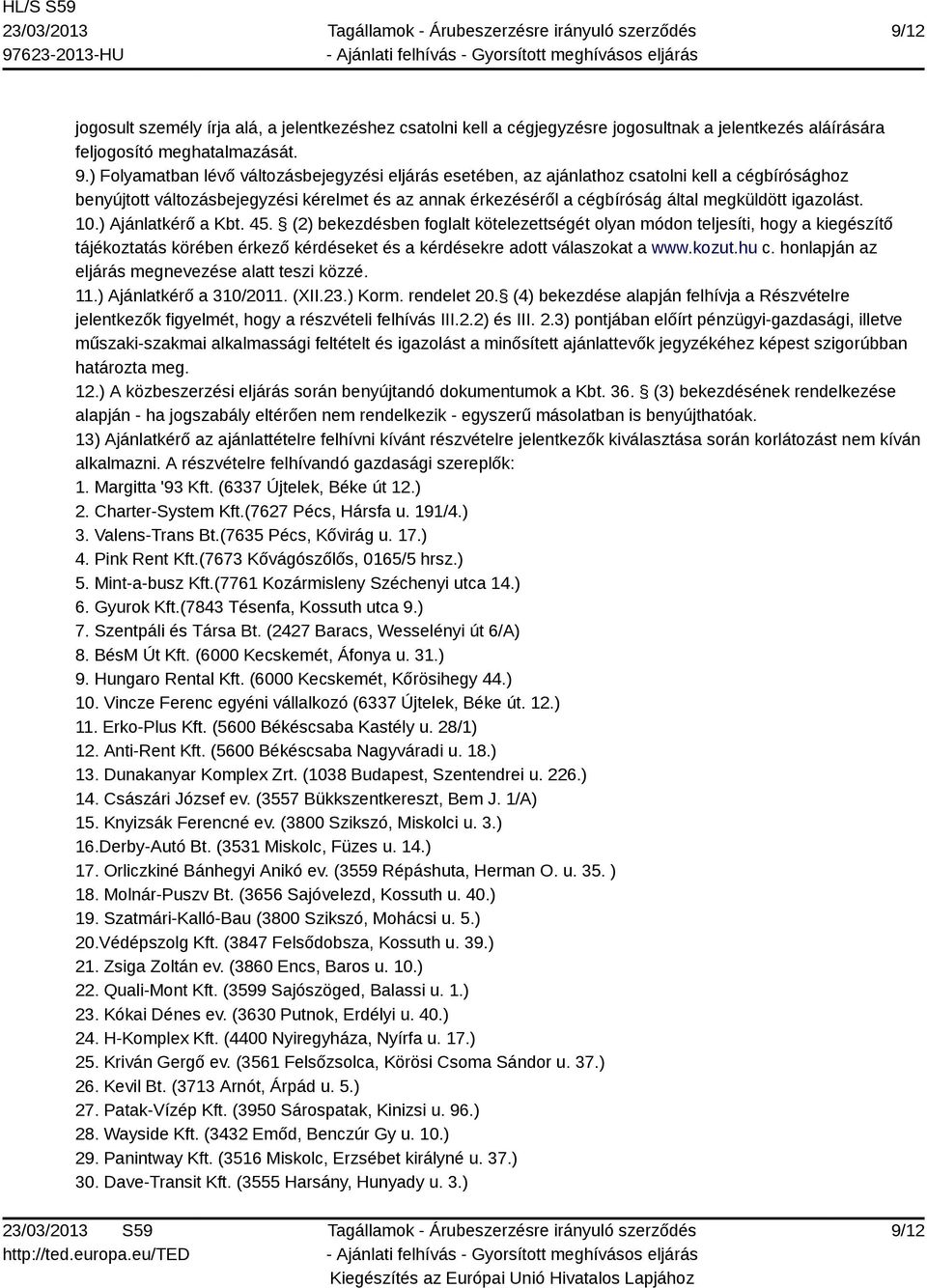 igazolást. 10.) Ajánlatkérő a Kbt. 45. (2) bekezdésben foglalt kötelezettségét olyan módon teljesíti, hogy a kiegészítő tájékoztatás körében érkező kérdéseket és a kérdésekre adott válaszokat a www.