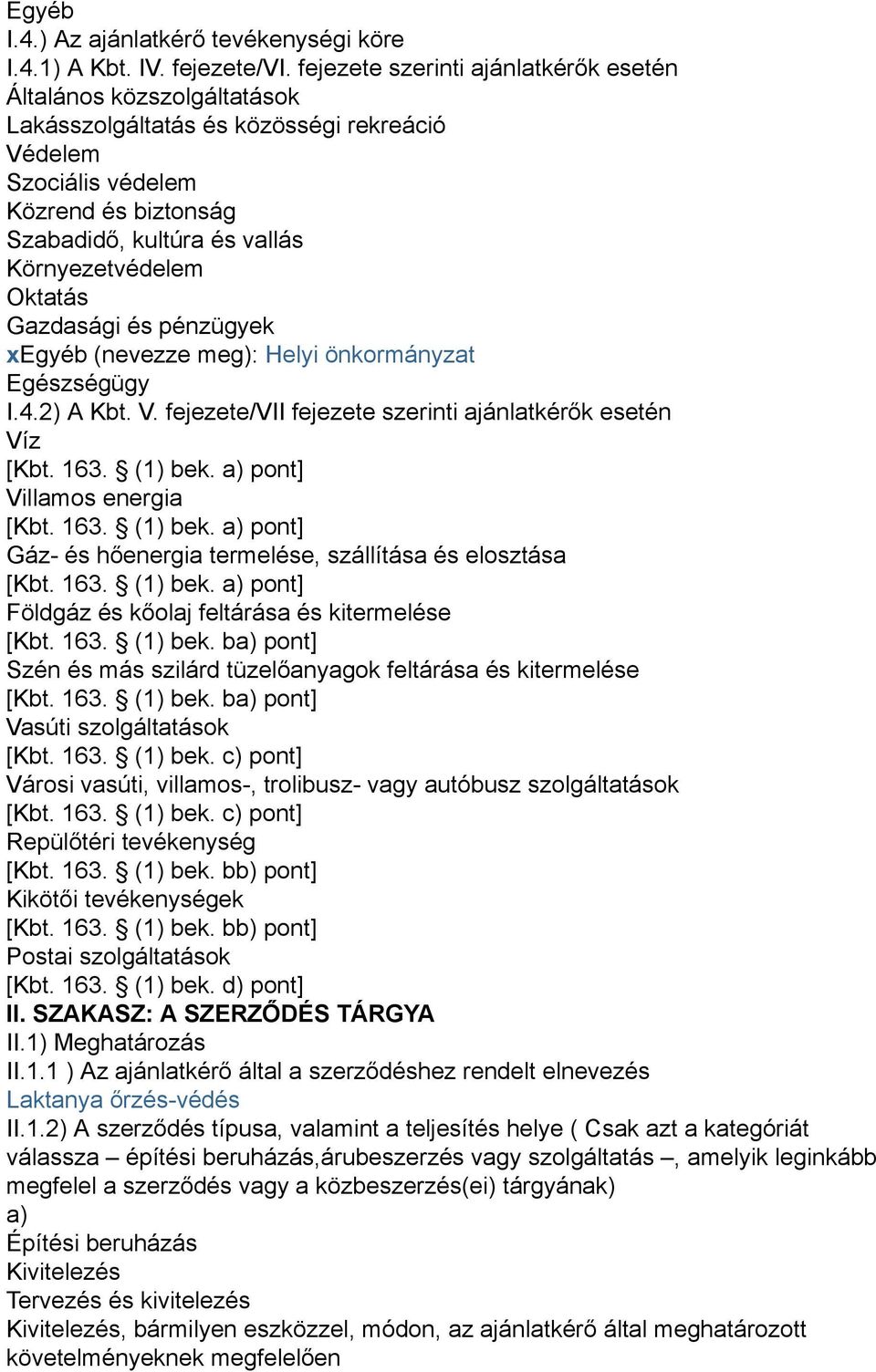 Oktatás Gazdasági és pénzügyek xegyéb (nevezze meg): Helyi önkormányzat Egészségügy I.4.2) A Kbt. V. fejezete/vii fejezete szerinti ajánlatkérők esetén Víz [Kbt. 163. (1) bek.