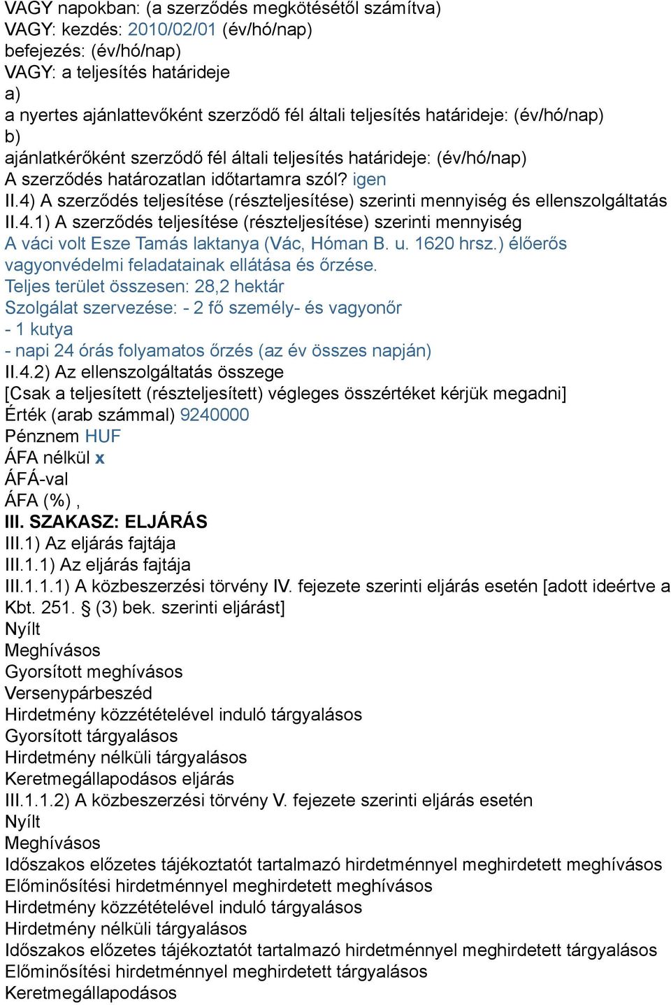 4) A szerződés teljesítése (részteljesítése) szerinti mennyiség és ellenszolgáltatás II.4.1) A szerződés teljesítése (részteljesítése) szerinti mennyiség A váci volt Esze Tamás laktanya (Vác, Hóman B.