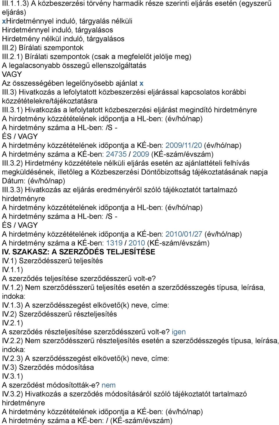 III.2) Bírálati szempontok III.2.1) Bírálati szempontok (csak a megfelelőt jelölje meg) A legalacsonyabb összegű ellenszolgáltatás VAGY Az összességében legelőnyösebb ajánlat x III.