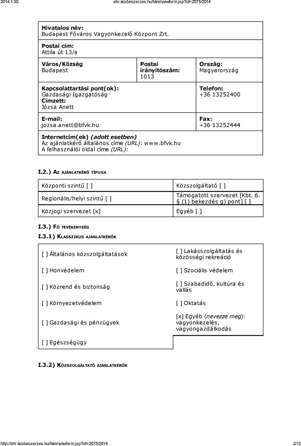 2.) AZ AJÁNLATKÉRŐ TÍPUSA Központi szintű [ ] Közszolgáltató [ ] Regionális/helyi szintű [ ] Közjogi szervezet [x] Egyéb [ ] Támogatott szervezet [Kbt. 6. (1) bekezdés g) pont] [ ] I.3.