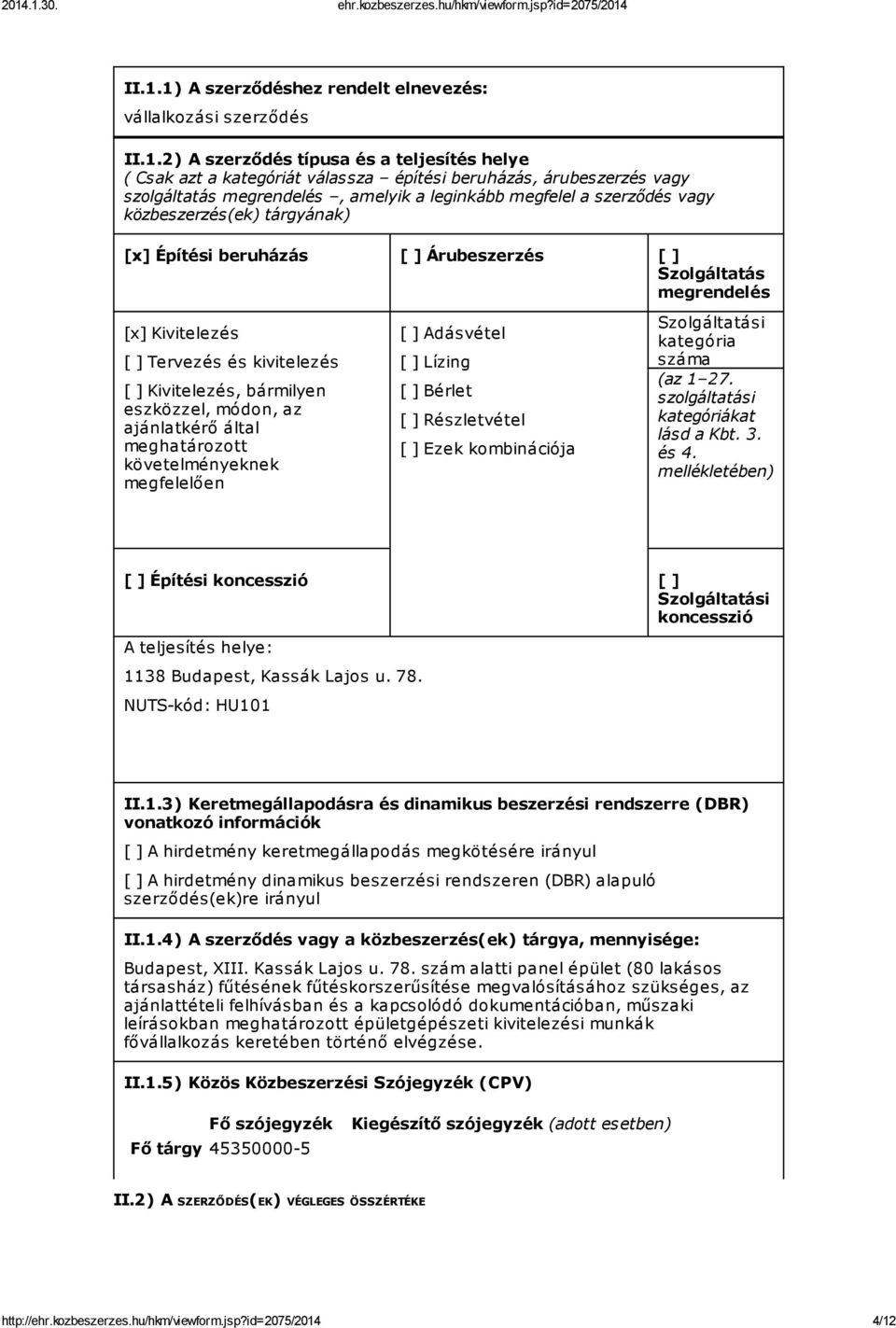 [ ] Kivitelezés, bármilyen eszközzel, módon, az ajánlatkérő által meghatározott követelményeknek megfelelően [ ] Adásvétel [ ] Lízing [ ] Bérlet [ ] Részletvétel [ ] Ezek kombinációja Szolgáltatási