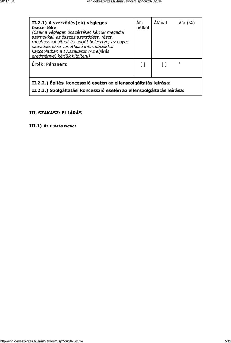 szakaszt (Az eljárás eredménye) kérjük kitölteni) Áfa nélkül Érték: Pénznem: [ ] [ ] Áfával Áfa (%), II.2.