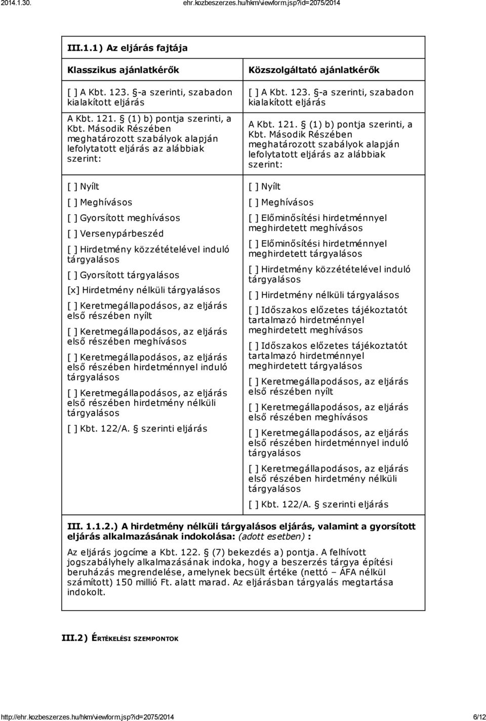 tárgyalásos [ ] Gyorsított tárgyalásos [x] Hirdetmény nélküli tárgyalásos első részében nyílt első részében meghívásos első részében hirdetménnyel induló tárgyalásos első részében hirdetmény nélküli