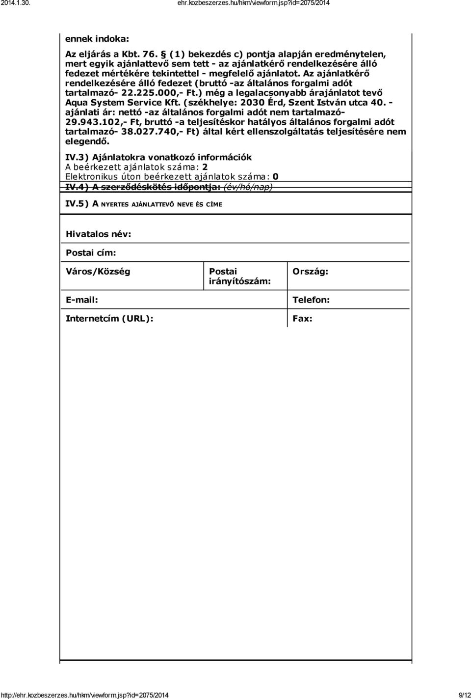 Az ajánlatkérő rendelkezésére álló fedezet (bruttó -az általános forgalmi adót tartalmazó- 22.225.000,- Ft.) még a legalacsonyabb árajánlatot tevő Aqua System Service Kft.