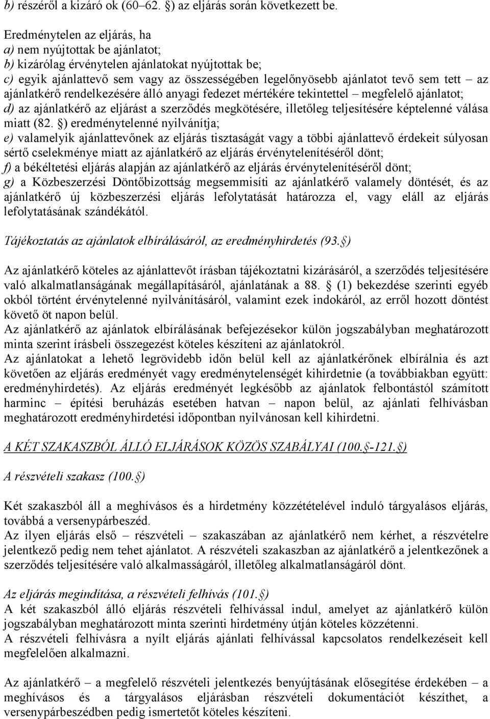 az ajánlatkérő rendelkezésére álló anyagi fedezet mértékére tekintettel megfelelő ajánlatot; d) az ajánlatkérő az eljárást a szerződés megkötésére, illetőleg teljesítésére képtelenné válása miatt (82.