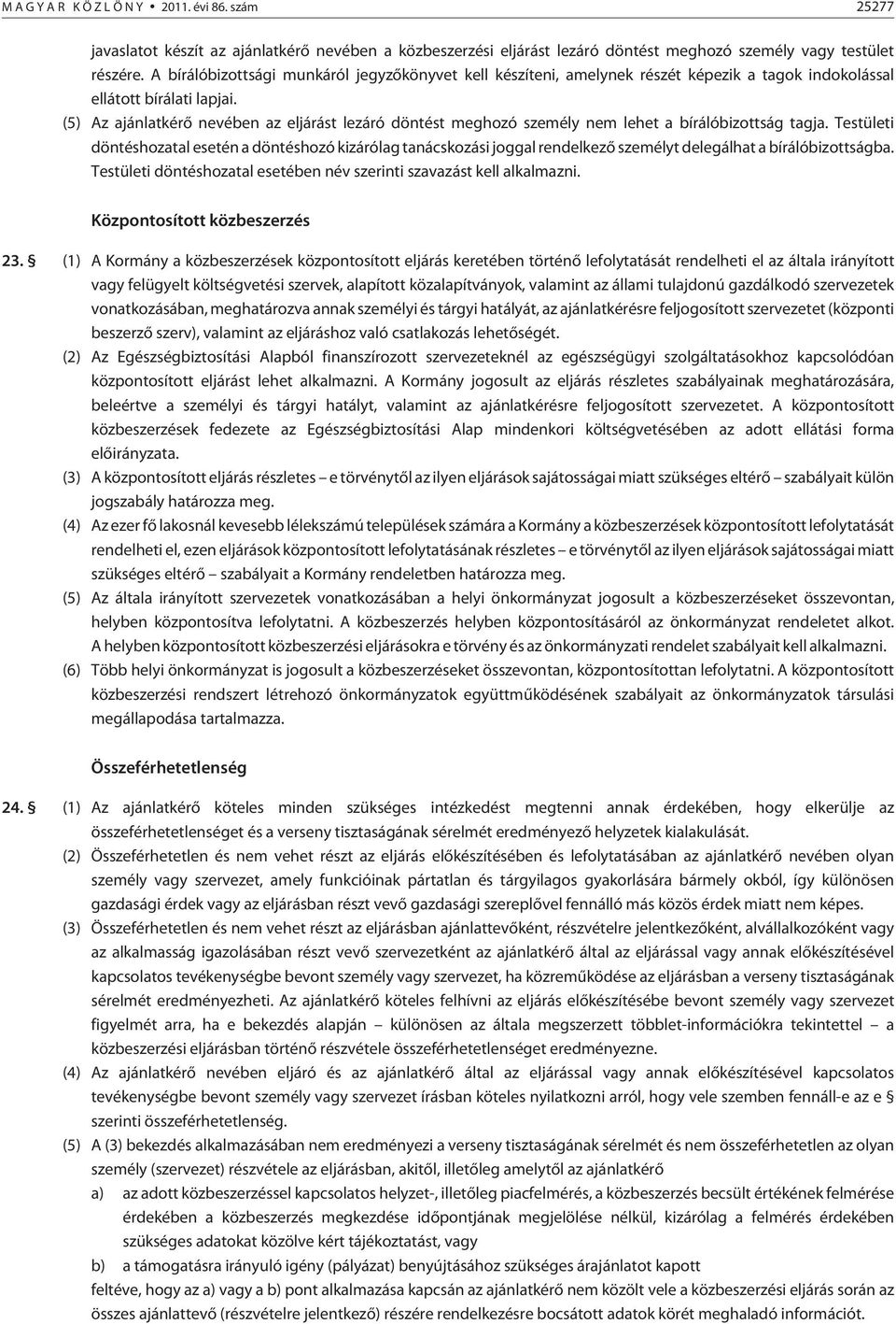 (5) Az ajánlatkérõ nevében az eljárást lezáró döntést meghozó személy nem lehet a bírálóbizottság tagja.