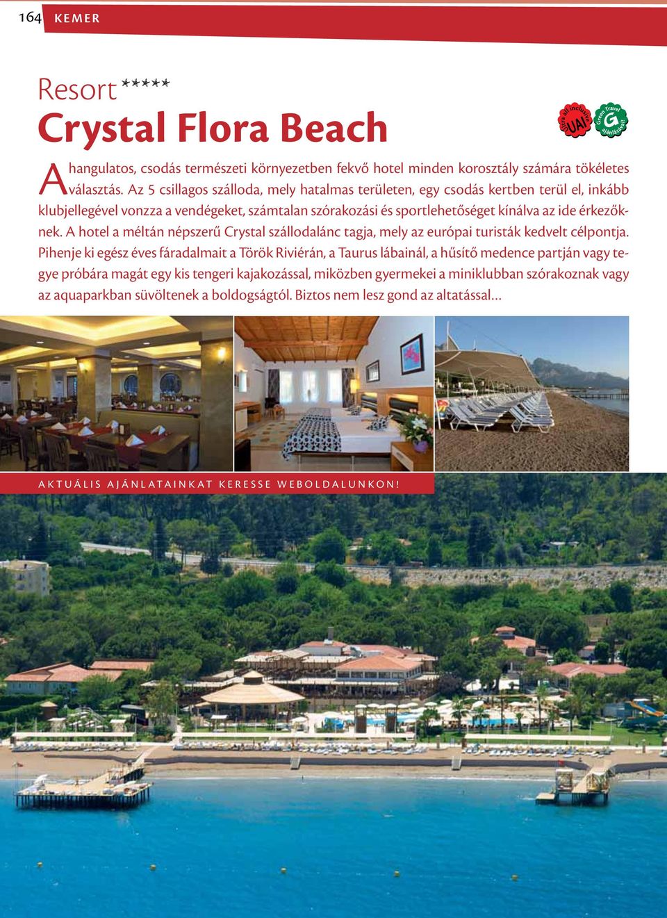 érkezőknek. A hotel a méltán népszerű Crystal szállodalánc tagja, mely az európai turisták kedvelt célpontja.