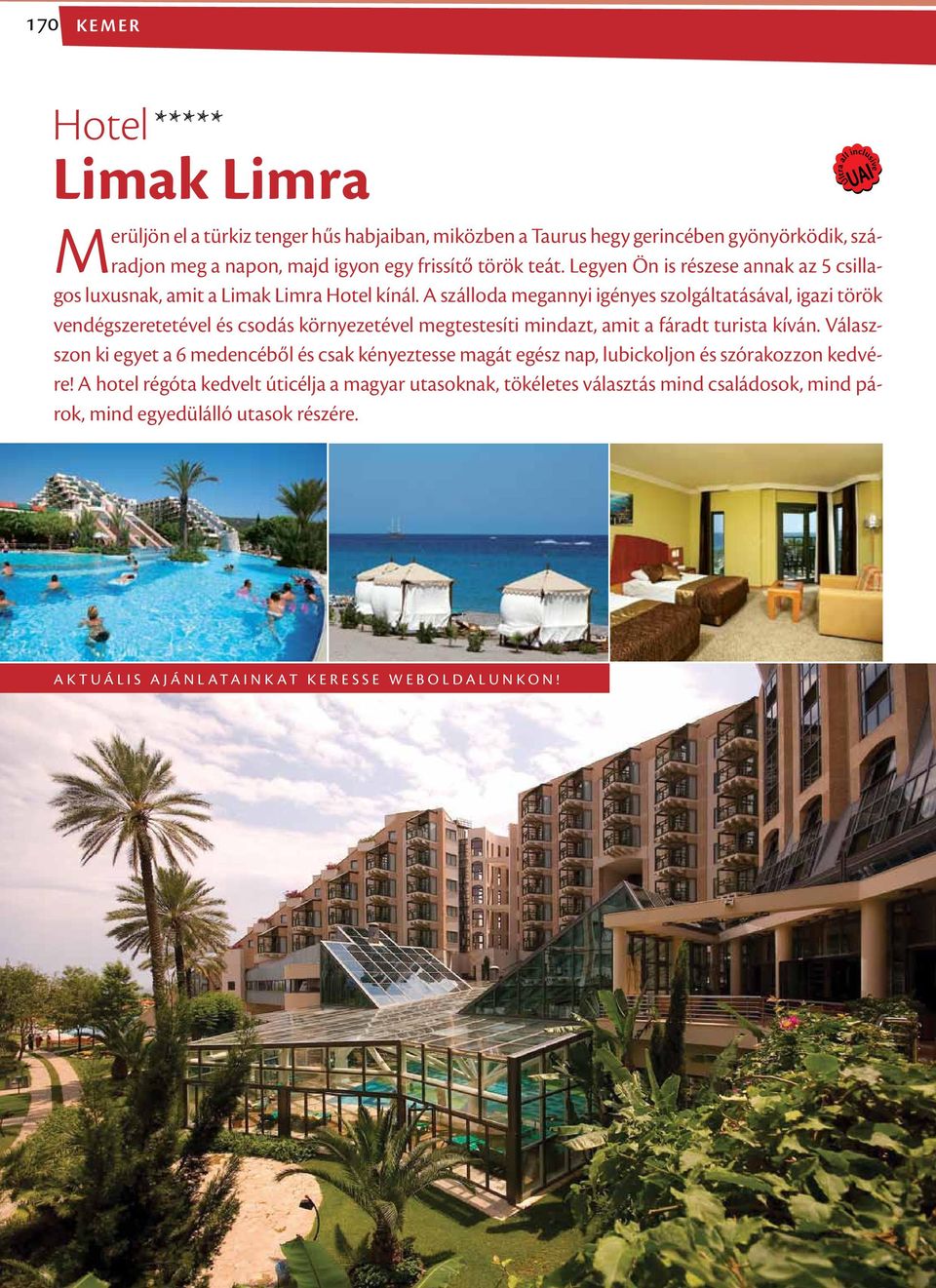 A szálloda megannyi igényes szolgáltatásával, igazi török vendégszeretetével és csodás környezetével megtestesíti mindazt, amit a fáradt turista kíván.