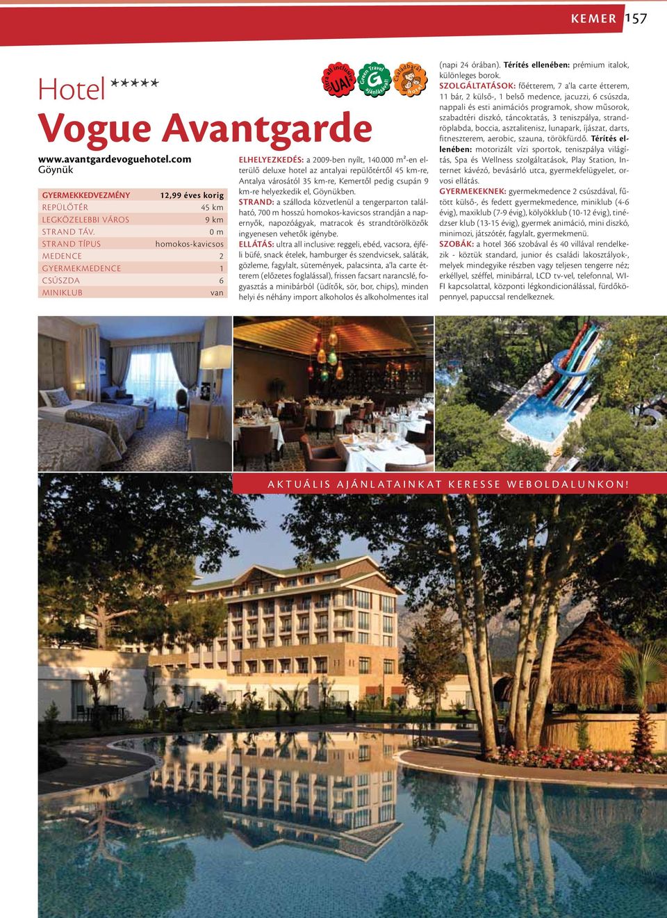 00²-en elterülő deluxe hotel az antalyai repülőtértől 45 km-re, Antalya városától 35 km-re, Kemertől pedig csupán 9 km-re helyezkedik el, Göynükben.