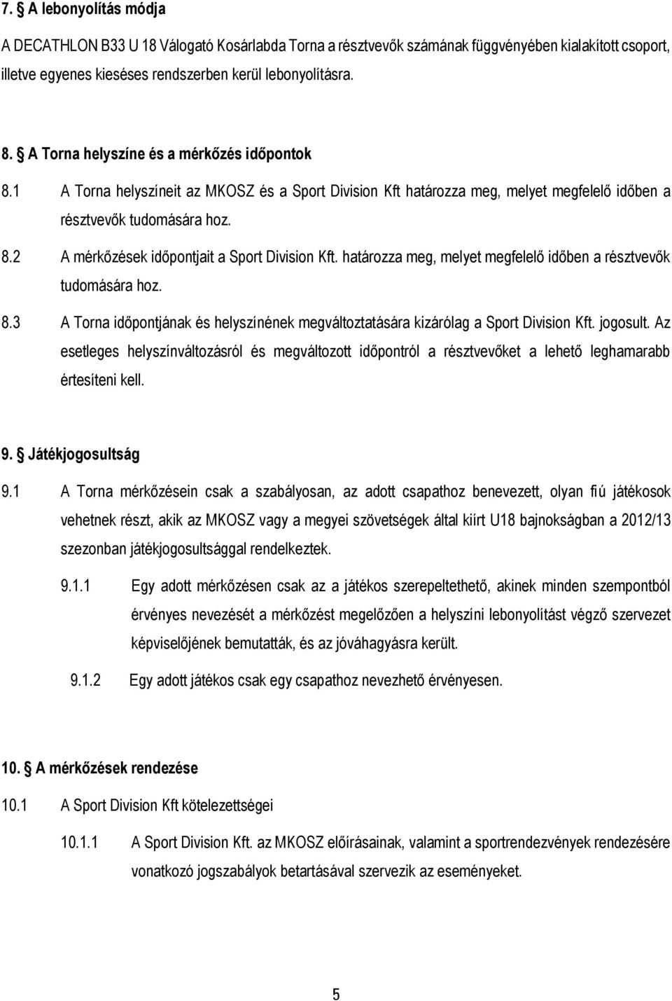 határozza meg, melyet megfelelő időben a résztvevők tudomására hoz. 8.3 A Torna időpontjának és helyszínének megváltoztatására kizárólag a Sport Division Kft. jogosult.
