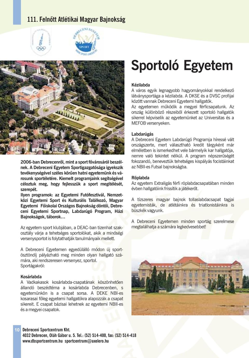 Az ország különbözõ részeibõl érkezett sportoló hallgatók sikerrel képviselik az egyetemünket az Universitas és a MEFOB versenyeken. 2006-ban Debrecenrõl, mint a sport fõvárosáról beszélnek.