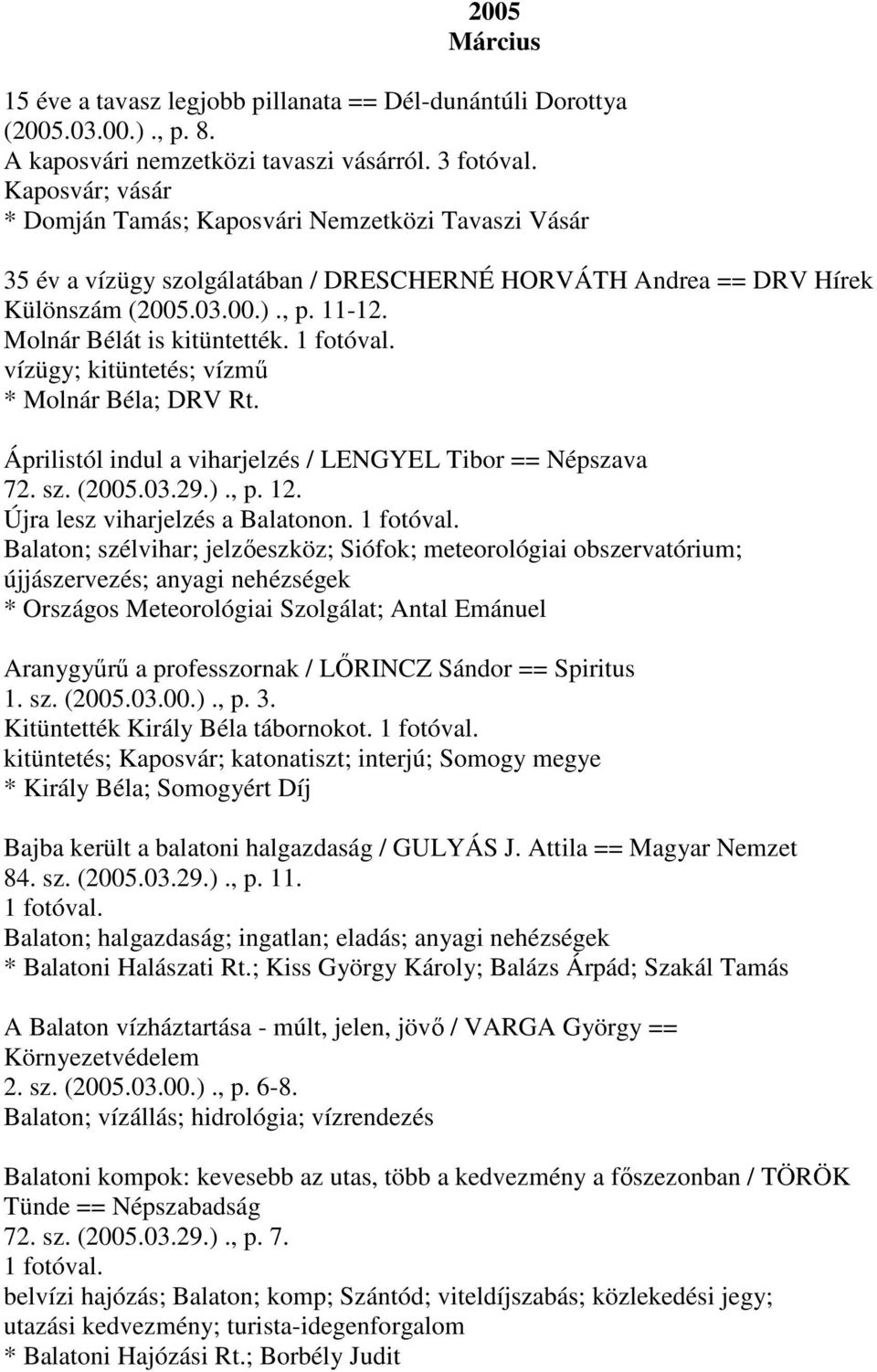 Molnár Bélát is kitüntették. 1 fotóval. vízügy; kitüntetés; vízmű * Molnár Béla; DRV Rt. Áprilistól indul a viharjelzés / LENGYEL Tibor == Népszava 72. sz. (2005.03.29.)., p. 12.